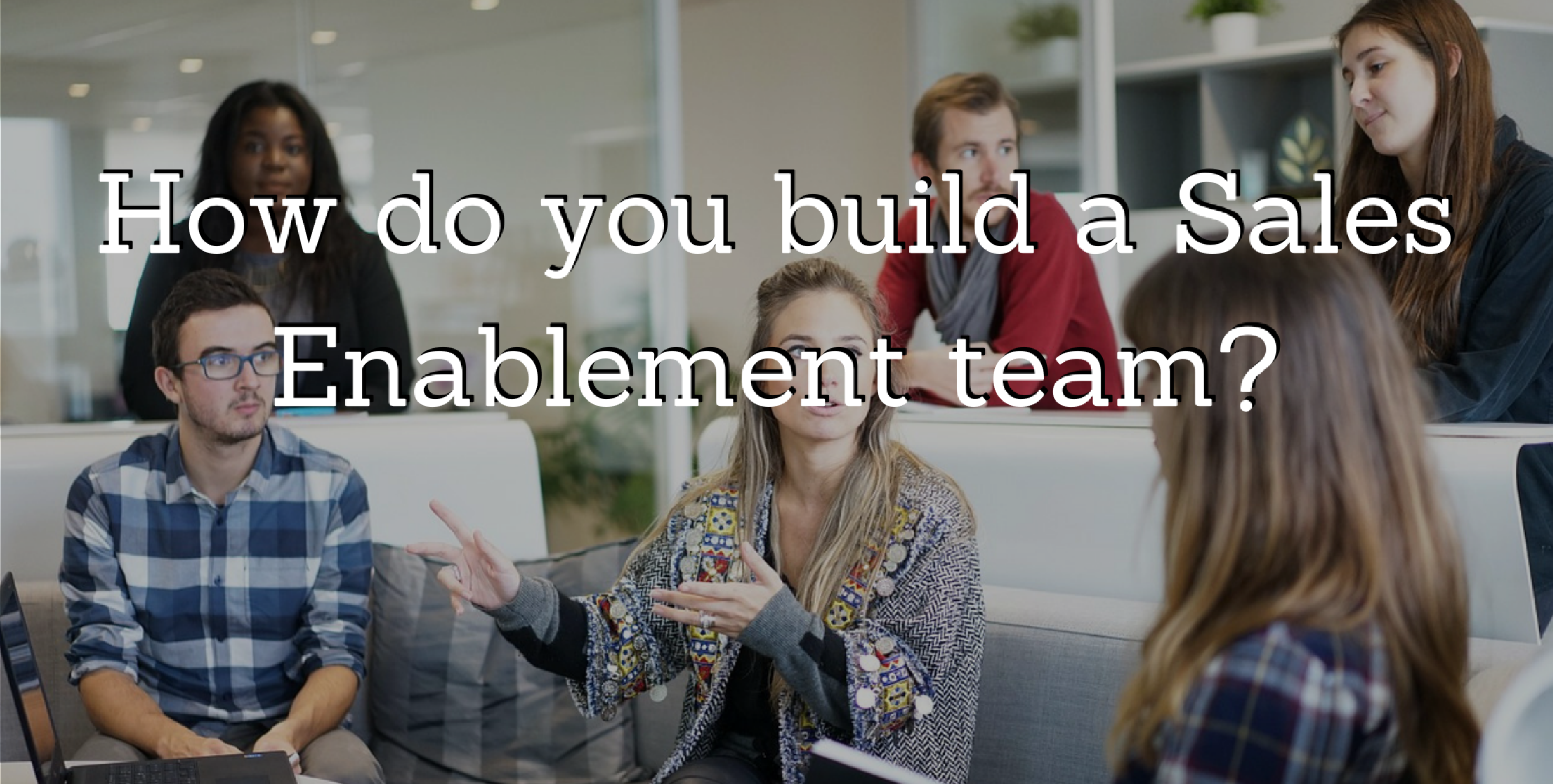 6 Key Roles Sales Enablement Teams Need to Account For